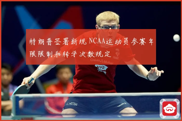 特朗普签署新规 NCAA运动员参赛年限限制和转学次数规定