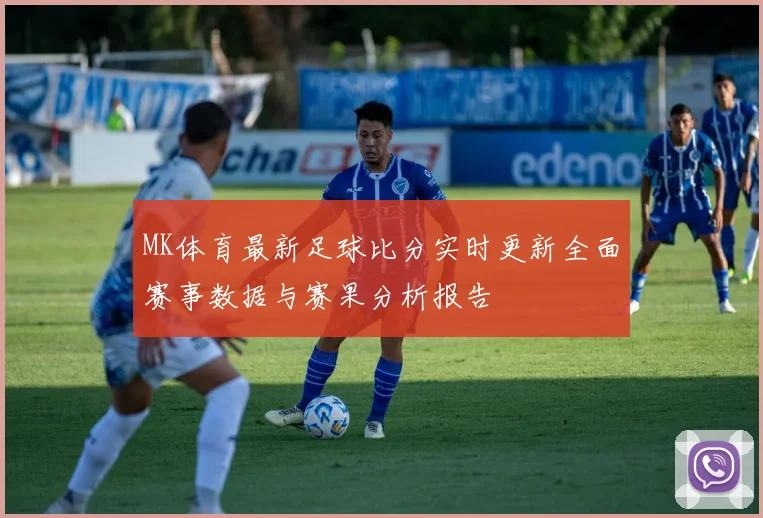 MK体育最新足球比分实时更新全面赛事数据与赛果分析报告