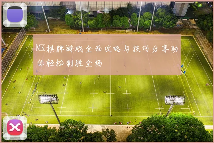 MK棋牌游戏全面攻略与技巧分享助你轻松制胜全场