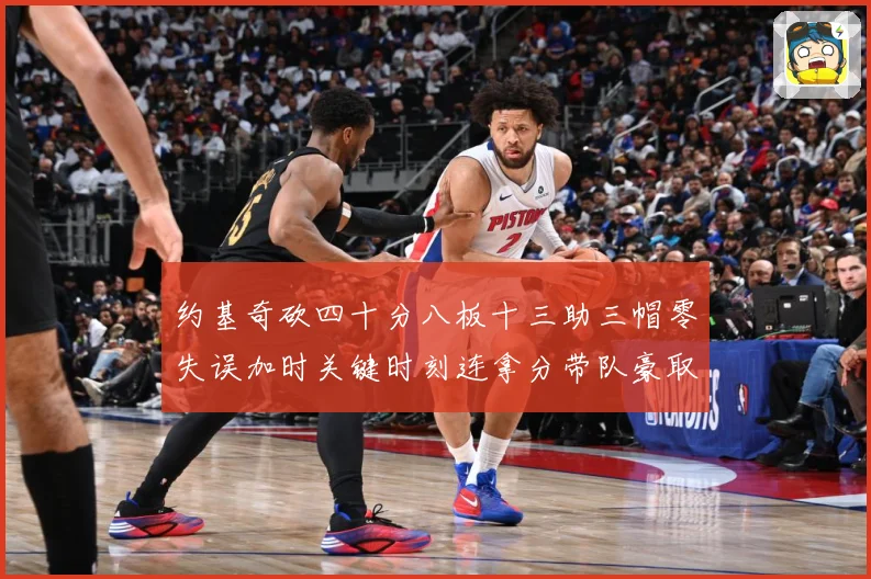 约基奇砍四十分八板十三助三帽零失误加时关键时刻连拿分带队豪取专题观察